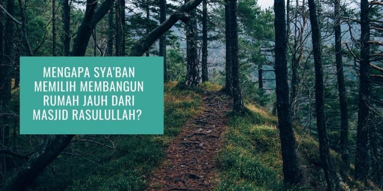 Mengapa Sya’ban Memilih Membangun Rumah Jauh dari Masjid Rasulullah?